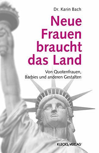 Neue Frauen braucht das Land: Von Quotenfrauen, Barbies und anderen Gestalten (German Edition)