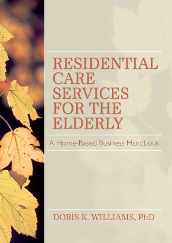 Residential Care Services for the Elderly: Business Guide for Home-Based Eldercare (Monograph Published Simultaneously As the Journal of Housing for the Elderly , Vol 8, No 2)
