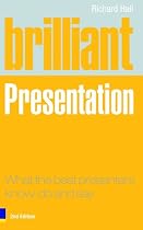 Brilliant Presentation: What the best presenters know, do and say