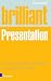 Brilliant Presentation: What the best presenters know, do and say