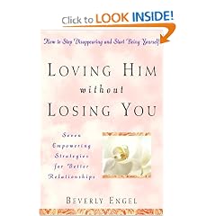 Loving Him without Losing You: How to Stop Disappearing and Start Being Yourself