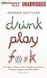 Drink, Play, F@#k: One Man's Search for Anything Across Ireland, Las Vegas, and Thailand
