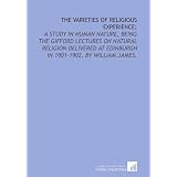 Thevarietiesofreligiousexperience;:astudyinhumannature,beingtheGiffordlecturesonnaturalreligiondeliveredatEdinburghin1901-1902,byWilliamJames.