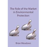 The Role of the Market in Environmental Protectionby Brian Meadows
