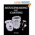 Mouldmaking and Casting: A Technical Manual