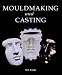Mouldmaking and Casting: A Technical Manual