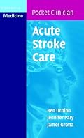 Acute Stroke Care: A Manual from the University of Texas - Houston Stroke Team (Cambridge Pocket Clinicians)
