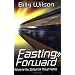 Fasting Forward: Advancing Your Spiritual Life Through Fasting