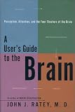A User's Guide to the Brain: Perception, Attention, and the Four Theaters of the Brain