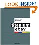 Titanium eBay:: A Tactical Guide to Becoming a Millionaire PowerSeller