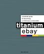 Titanium eBay:: A Tactical Guide to Becoming a Millionaire PowerSeller
