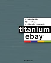 Titanium eBay:: A Tactical Guide to Becoming a Millionaire PowerSeller