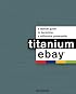 Titanium eBay:: A Tactical Guide to Becoming a Millionaire PowerSeller