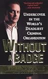 Without A Badge: Undercover in the Worlds Deadliest Criminal Organizati