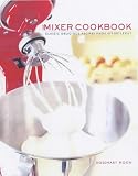 The Mixer Cookbook: Classic Delicious Recipes Made Effortlessly