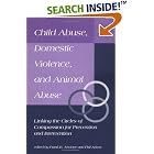 Child Abuse, Domestic Violence, and Animal Abuse: Linking the Circles of Compassion for... by  Frank R Ascione and Phil Arkow