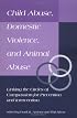Child Abuse, Domestic Violence, and Animal Abuse: Linking the Circles of Compassion for Prevention and Intervention