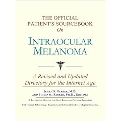 The Official Patient's Sourcebook on Intraocular Melanoma: A Revised and Updated Directory for the Internet Age