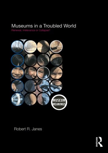 museums in a troubled world renewal irrelevance or collapse museum meanings