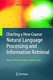 Charting a New Course - Natural Language Processing and Information Retrieval.: Essays in Honour of Karen Sparck Jones (Information Retrieval Series)