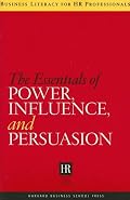 The Essentials of Power, Influence, and Persuasion (Business Literacy for Hr Professionals)