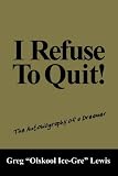 I Refuse to Quit!: The Autobiography of a Dreamer