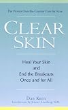 Clear Skin: Heal Your Skin and End the Breakouts- Once and for All