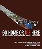 Go Home or Die Here: Violence, Xenophobia and the Reinvention of Difference in South Africa