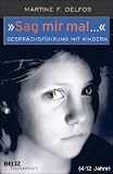 "Sag mir mal ...": Gespr&auml;chsf&uuml;hrung mit Kindern (4-12 Jahre) - Martine F. Delfos