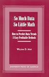 So Much Data So Little Math: How to Predict Data Trends -- 5 Easy Profitable Methods