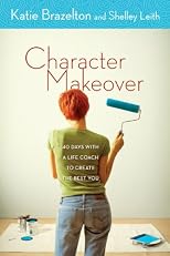 Character Makeover: 40 Days With a Life Coach to Create the Best You