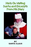 Hints On Visiting Santa and Excerpts From His Diary Hints On Visiting Santa and Excerpts From His Diary