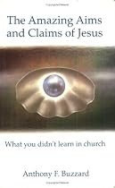 The Amazing Aims and Claims of Jesus: What You Didn't Learn in Church