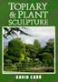 Topiary and Plant Sculpture: A Beginner's Step-By-Step Guide