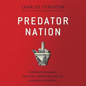 Predator Nation: Corporate Criminals, Political Corruption, and the Hijacking of America
