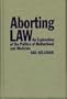 Aborting Law: An Exploration of the Politics of Motherhood and Medicine