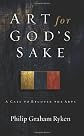 Art for God's Sake: A Call to Recover the Arts