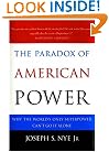 The Paradox of American Power: Why the World's Only Superpower Can't Go It Alone
