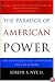 The Paradox of American Power: Why the World's Only Superpower Can't Go It Alone