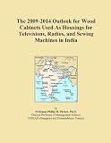 The 2009-2014 Outlook for Wood Cabinets Used As Housings for Televisions, Radios, and Sewing Machines in India