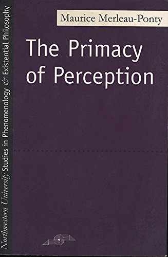 The Primacy of Perception: And Other Essays on Phenomenological Psychology, the Philosophy of Art, History and Politics (Studies in Phenomenology and Existential Philosophy)