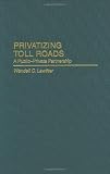 Privatizing Toll Roads: A Public-Private Partnership (Privatizing Government: An Interdisciplinary Series)