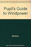 A pupil's guide to windpower : an information/resource booklet for students, teachers and others wanting a general introduction