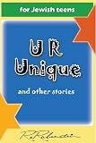 U R Unique and other stories. Short fiction stories, humor for frum orthodox children and Torah lovers and Jewish teens or grandparent of all religions ... the kosher (bible) way. (frum life 2011.)