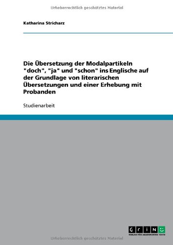 Die �bersetzung der Modalpartikeln ''doch'', ''ja'' und ''schon'' ins Englische auf der Grundlage von literarischen �bersetzungen und einer Erhebung mit Probanden