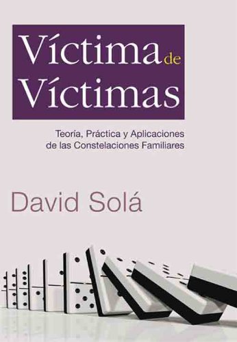 Víctima de Víctimas: Teoría,Práctica y Aplicaciones de las constelaciones familiares (Spanish Edition)