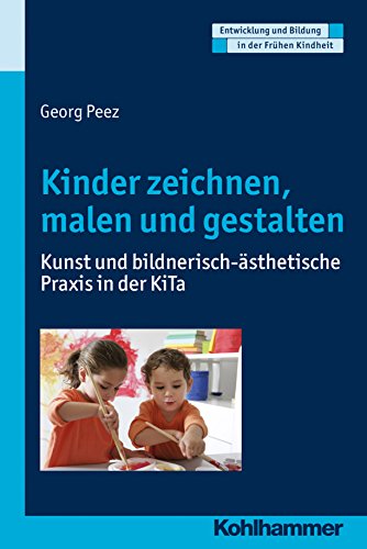 Kinder zeichnen, malen und gestalten: Kunst und bildnerisch-ästhetische Praxis in der KiTa (Entwicklung und Bildung in der Frühen Kindheit) (German Edition)