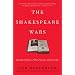 The Shakespeare Wars: Clashing Scholars, Public Fiascoes, Palace Coups