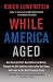 While America Aged: How Pension Debts Ruined General Motors, Stopped the NYC Subways, Bankrupted San  Diego, and Loom as the Next Financial Crisis (Paperback)