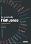 GUIDE DE L'INFLUENCE : COMMUNICATION - M�DIA - INTERNET OPINION